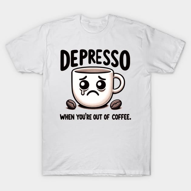 Depresso When You're Out Of Coffee T-Shirt by Nerd_art
